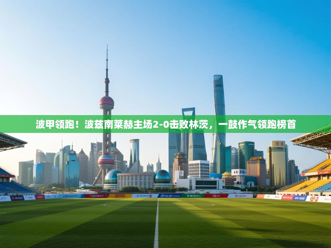 波甲领跑!波兹南莱赫主场2-0击败林茨,一鼓作气领跑榜首 第2张