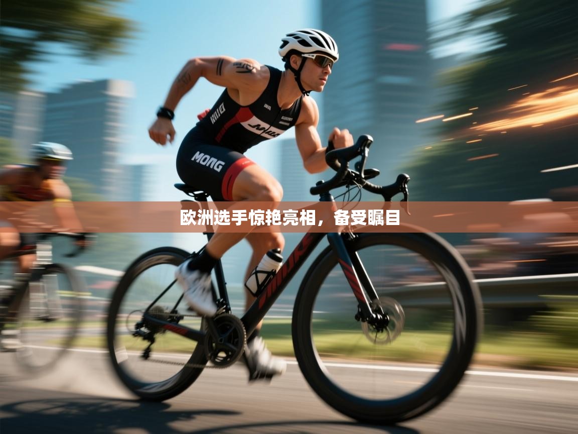 欧洲选手惊艳亮相,备受瞩目 第1张